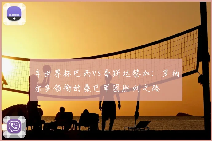 年世界杯巴西vs哥斯达黎加:罗纳尔多领衔的桑巴军团胜利之路