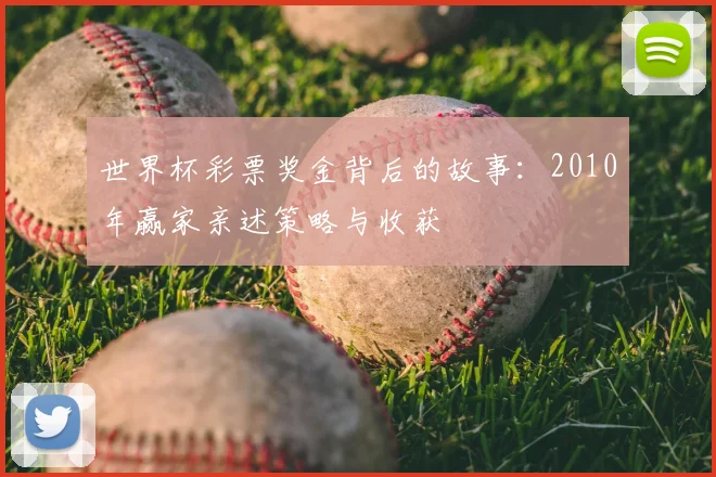 世界杯彩票奖金背后的故事：2010年赢家亲述策略与收获