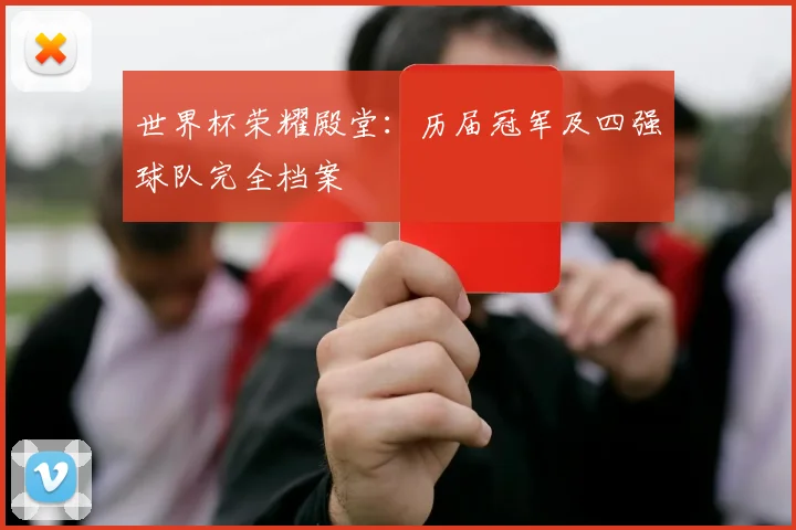 世界杯荣耀殿堂:历届冠军及四强球队完全档案