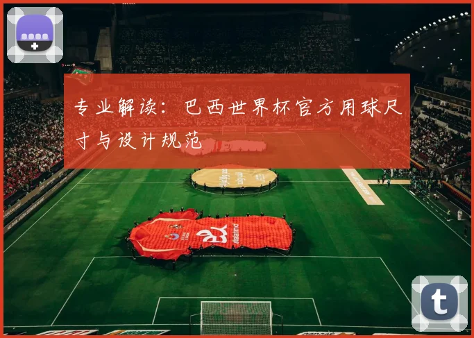 专业解读:巴西世界杯官方用球尺寸与设计规范