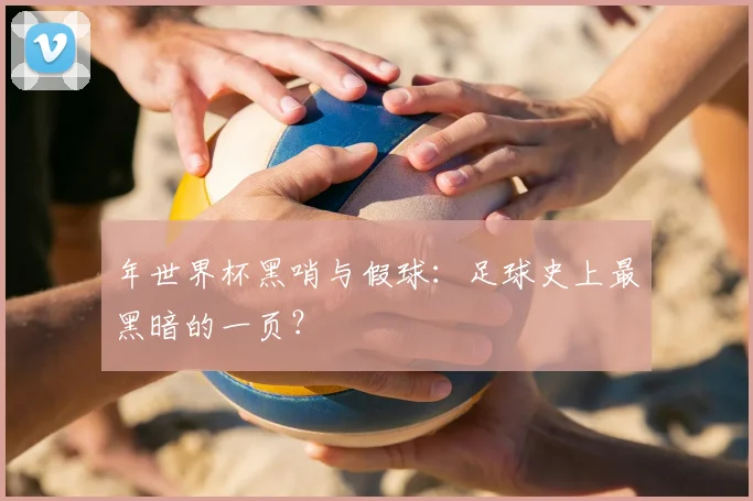 年世界杯黑哨与假球：足球史上最黑暗的一页？