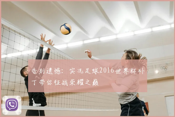 告别遗憾:实况足球2016世界杯补丁带你征战荣耀之巅