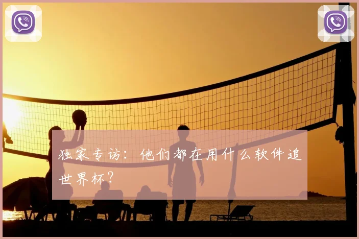 独家专访：他们都在用什么软件追世界杯？